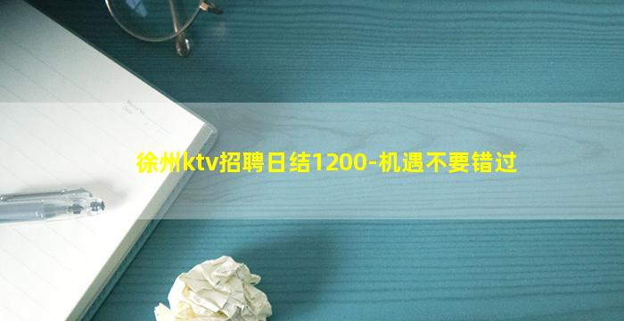 徐州ktv招聘日结1200-机遇不要错过